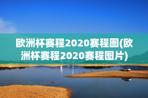 欧洲杯赛程2020赛程图(欧洲杯赛程2020赛程图片)