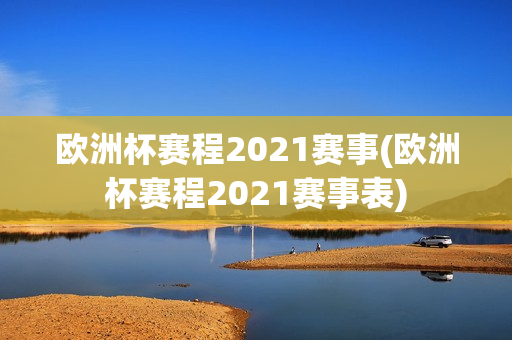 欧洲杯赛程2021赛事(欧洲杯赛程2021赛事表)