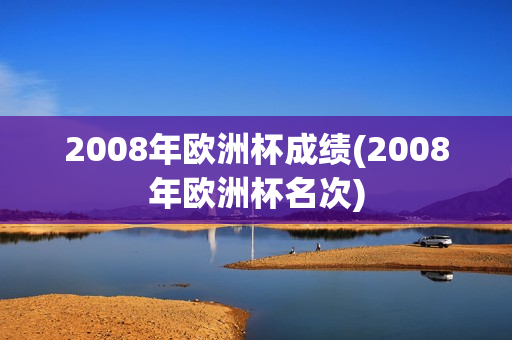 2008年欧洲杯成绩(2008年欧洲杯名次)