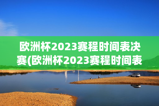 欧洲杯2023赛程时间表决赛(欧洲杯2023赛程时间表决赛足球)